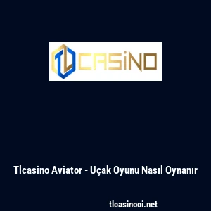 Tlcasino Aviator - U&ccedil;ak Oyunu Nasıl Oynanır